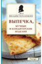 Похлебкин Вильям Васильевич Выпечка, мучные и кондитерские изделия