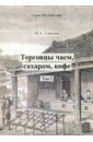 Соколов Иван Алексеевич Торговцы чаем, сахаром, кофе. Том 1