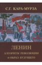 Кара-Мурза Сергей Георгиевич Ленин. Алгоритм революции и образ будущего