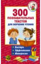 Толстой Лев Николаевич, Одоевский Владимир Федорович, Ушинский Константин Дмитриевич 300 познавательных текстов для обучения чтению