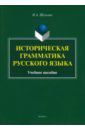 Шелкова Ирина Александровна Историческая грамматика русского языка. Учебное пособие