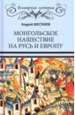 Шестаков Андрей Алексеевич Монгольское нашествие на Русь и Европу
