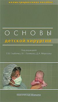 Под редакцией П. В. Глыбочко, В. Г. Полякова, Д. А. Морозова Основы детской хирургии