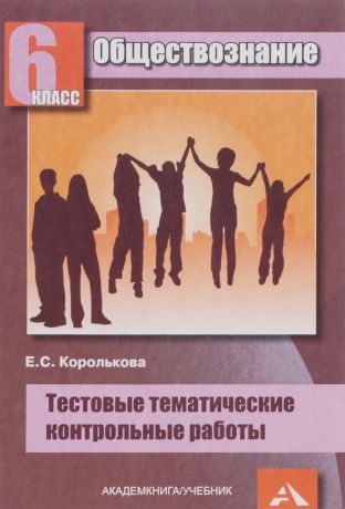 Е. С. Королькова Обществознание. 6 класс. Тестовые тематические контрольные работы