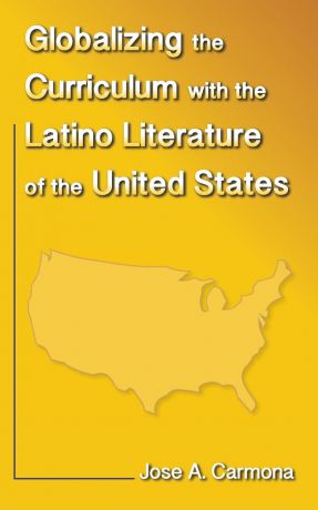 Jose A. Carmona Globalizing the Curriculum with the Latino Literature of the U.S.