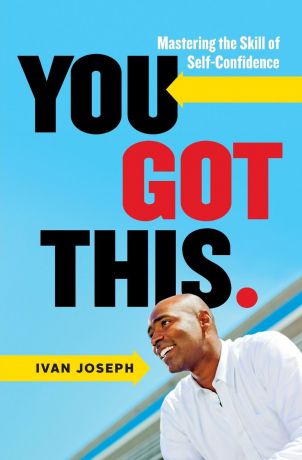 Ivan Joseph You Got This. Mastering the Skill of Self-Confidence