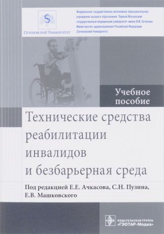 Евгений Ачкасов,Ольга Богова,Людмила Веселова,Ирина Лазарева,Евгений Машковский,Ксения Предатко,Сергей Пузин,Светлана Руненко,Вадим Суворов,Дмитрий Шутов Технические средства реабилитации инвалидов и безбарьерная среда. Учебное пособие