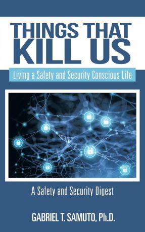 Gabriel T Samuto Things That Kill Us. Living a Safety and Security Conscious Life