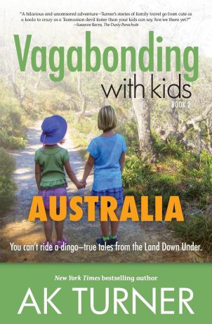 Ak Turner Vagabonding with Kids. Australia: You Can't Ride a Dingo - True Tales from the Land Down Under