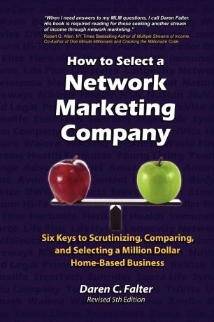 Daren C. Falter How to Select a Network Marketing Company. Six Keys to Scrutinizing, Comparing, and Selecting a Million-Dollar Home-Based Business