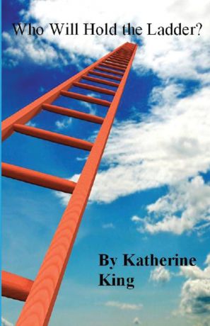 Katherine King Who Will Hold the Ladder?