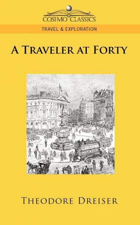 Theodore Dreiser A Traveler at Forty