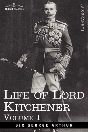 George Arthur, Sir George Arthur Life of Lord Kitchener, Volume 1