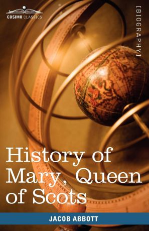 Jacob Abbott History of Mary, Queen of Scots. Makers of History