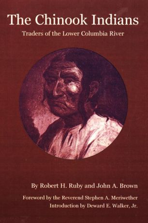 Robert H. Ruby, John A. Brown The Chinook Indians. Traders of the Lower Columbia River