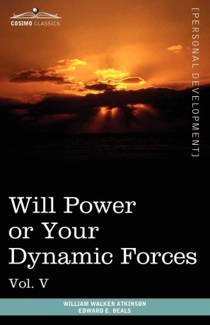 William Walker Atkinson, Edward E. Beals Personal Power Books (in 12 Volumes), Vol. V. Will Power or Your Dynamic Forces