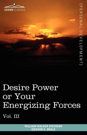 William Walker Atkinson, Edward E. Beals Personal Power Books (in 12 Volumes), Vol. III. Desire Power or Your Energizing Forces