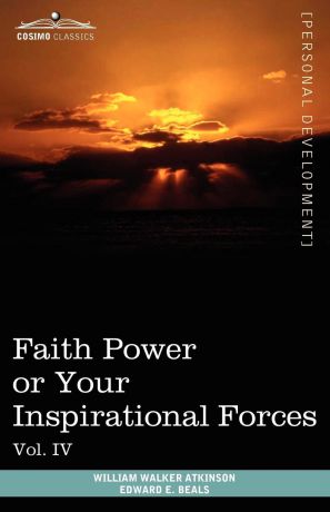 William Walker Atkinson, Edward E. Beals Personal Power Books (in 12 Volumes), Vol. IV. Faith Power or Your Inspirational Forces