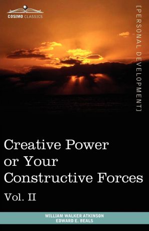 William Walker Atkinson, Edward E. Beals Personal Power Books (in 12 Volumes), Vol. II. Creative Power or Your Constructive Forces