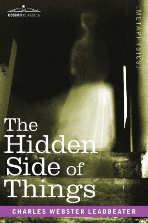 Charles Webster Leadbeater The Hidden Side of Things