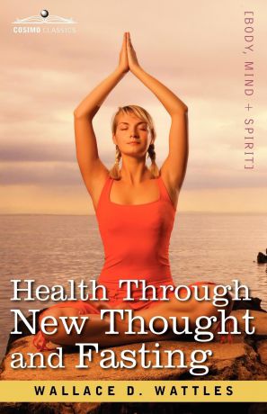 Wallace D. Wattles Health Through New Thought and Fasting