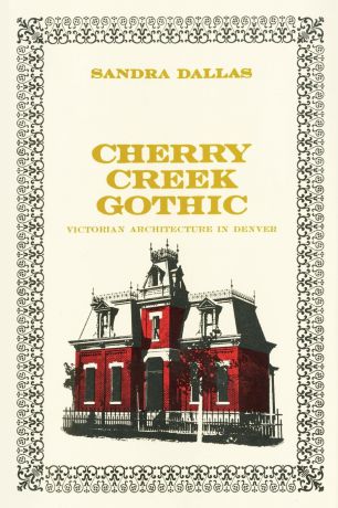 Sandra Dallas Cherry Creek Gothic. Victorian Architecture in Denver