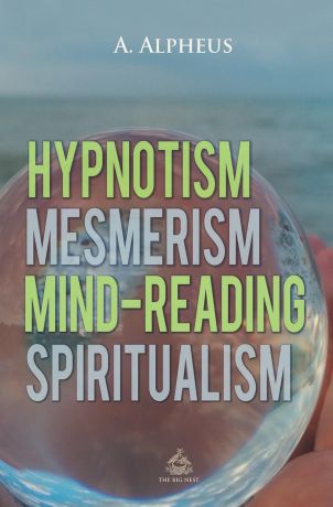 A. Alpheus Hypnotism, Mesmerism, Mind-Reading and Spiritualism