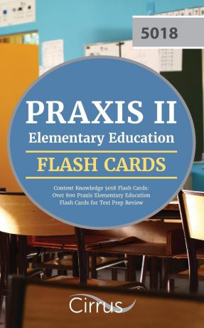 Praxis Elementary Education Test Prep Praxis II Elementary Education Content Knowledge 5018 Flash Cards. Over 800 Praxis Elementary Education Flash Cards for Test Prep Review