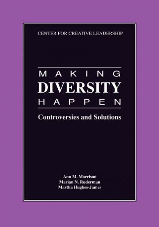 Ann M. Morrison, Marian N. Ruderman, Martha Hughes-James Making Diversity Happen. Controversies and Solutions