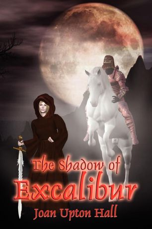 Joan Upton Hall The Shadow of Excalibur. Excalibur Regained Book 2