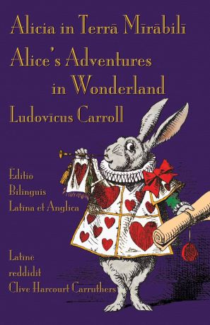 Lewis Carroll, Clive Harcourt Carruthers Alicia in Terra Mirabili - Editio Bilinguis Latina et Anglica. Alice