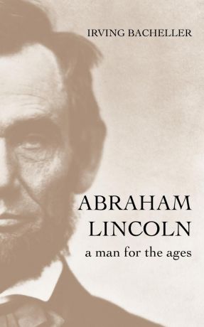 Irving Bacheller Abraham Lincoln. A Man for the Ages