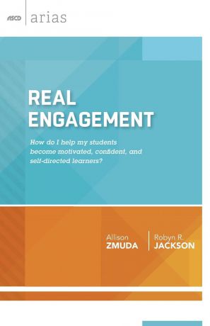 Allison Zmuda, Robyn R Jackson Real Engagement. How Do I Help My Students Become Motivated, Confident, and Self-Directed Learners? (ASCD Arias)