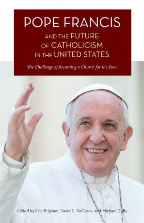 Pope Francis and the Future of Catholicism in the United States. The Challenge of Becoming a Church for the Poor