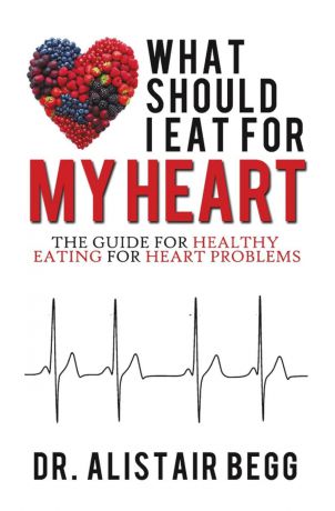 Dr Alistair Begg What Should I Eat for My Heart?