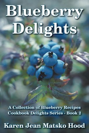 Karen Jean Matsko Hood Blueberry Delights Cookbook. A Collection of Blueberry Recipes