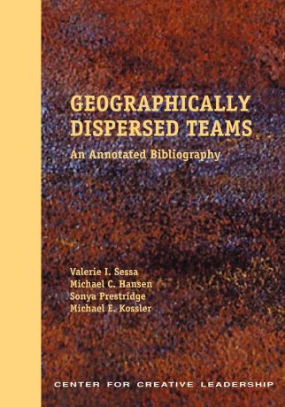 Valerie I. Sessa, Sonya Prestridge, Michael E. Kossler Geographically Dispersed Teams. An Annotated Bibliography