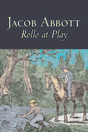Jacob Abbott Rollo at Play by Jacob Abbott, Juvenile Fiction, Action & Adventure
