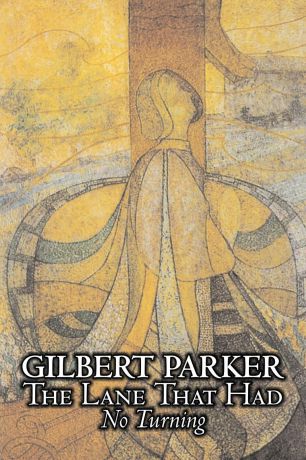 Gilbert Parker The Lane That Had No Turning by Gilbert Parker, Fiction, Action & Adventure