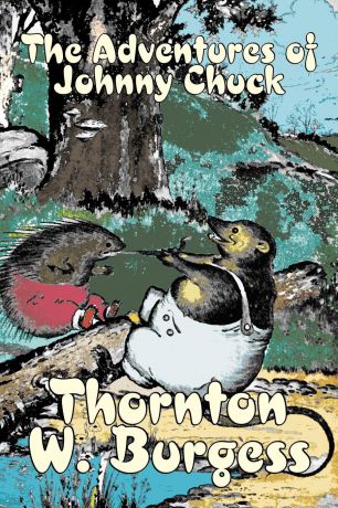 Thornton W. Burgess The Adventures of Johnny Chuck by Thornton Burgess, Fiction, Animals, Fantasy & Magic