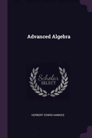 Herbert Edwin Hawkes Advanced Algebra