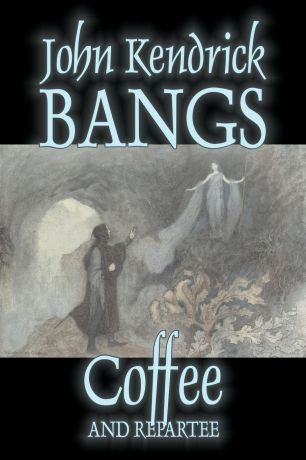 John Kendrick Bangs Coffee and Repartee by John Kendrick Bangs, Fiction, Fantasy, Fairy Tales, Folk Tales, Legends & Mythology