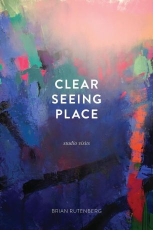 Brian Rutenberg Clear Seeing Place. Studio Visits