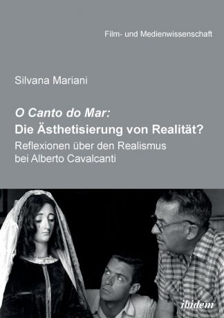 Silvana Mariani O Canto do Mar. Die Asthetisierung von Realitat? . Reflexionen uber den Realismus bei Alberto Cavalcanti
