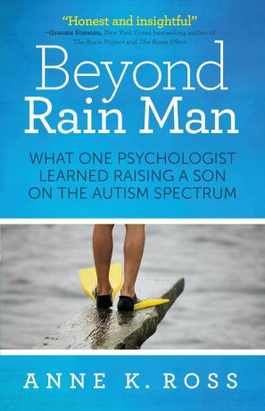 Anne K. Ross Beyond Rain Man. What One Psychologist Learned Raising a Son on the Autism Spectrum