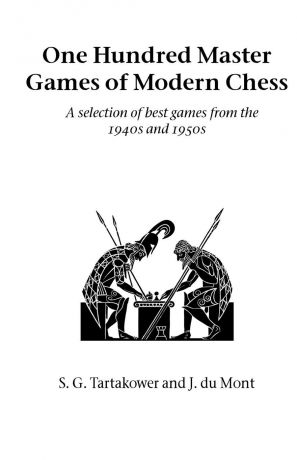 S. Tartakower, J. Du Mont One Hundred Master Games of Modern Chess