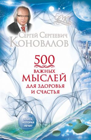 Сергей Сергеевич Коновалов 500 важных  мыслей для здоровья и счастья
