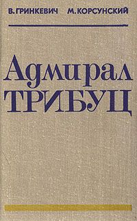 В. Гринкевич, М. Корсунский Адмирал Трибуц. Биографический очерк