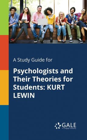 Cengage Learning Gale A Study Guide for Psychologists and Their Theories for Students. KURT LEWIN