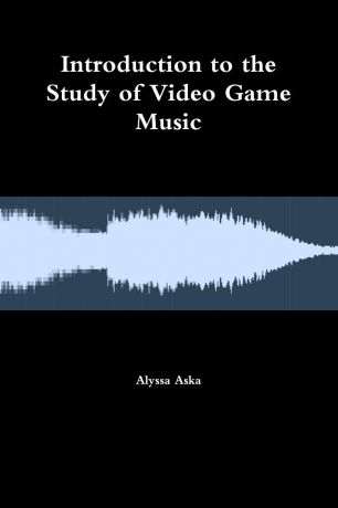 Alyssa Aska Introduction to the Study of Video Game Music